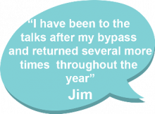 I have been to the talks after my bypass and returned several more times througout the year - Jim